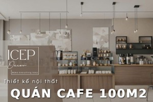 35+ Mẫu Thiết Kế Nội Thất Quán Cafe 100m2 Thu Hút Khách Hàng